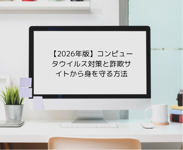 【2026年版】コンピュータウイルス対策と詐欺サイトから身を守る方法